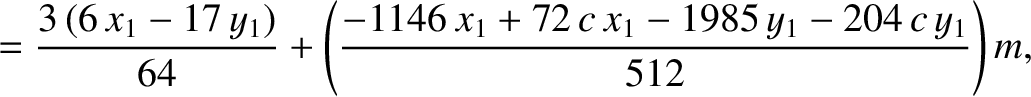 $\displaystyle =\frac{3\,(6\,x_1-17\,y_1)}{64} +\left( \frac{-1146\,x_1+72\,c\,x_1-1985\,y_1-204\,c\,y_1}{512}\right)m,$