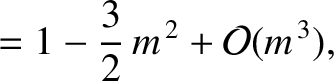 $\displaystyle = 1-\frac{3}{2}\,m^{\,2}+{\cal O}(m^{\,3}),$