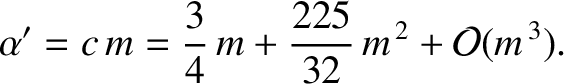 $\displaystyle \alpha' =c\,m= \frac{3}{4}\,m+ \frac{225}{32}\,m^{\,2} + {\cal O}(m^{\,3}).$