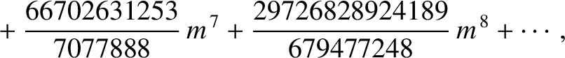 $\displaystyle \phantom{=}+\frac{66702631253}{7077888}\,m^{\,7}
+\frac{29726828924189}{679477248}\,m^{\,8}+\cdots,$