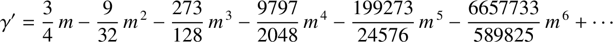 $\displaystyle \gamma' = \frac{3}{4}\,m-\frac{9}{32}\,m^{\,2} - \frac{273}{128}\...
...}\,m^{\,4}-\frac{199273}{24576}\,m^{\,5}-\frac{6657733}{589825}\,m^{\,6}+\cdots$