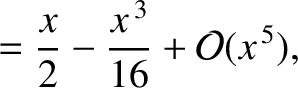 $\displaystyle =\frac{x}{2}-\frac{x^{\,3}}{16} + {\cal O}(x^{\,5}),$