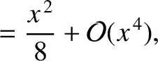 $\displaystyle =\frac{x^{\,2}}{8}+{\cal O}(x^{\,4}),$