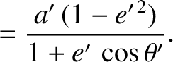 $\displaystyle = \frac{a'\,(1-e'^{\,2})}{1+e'\,\cos\theta'}.$