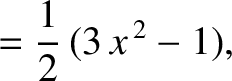 $\displaystyle = \frac{1}{2}\,(3\,x^{\,2}-1),$