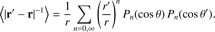$\displaystyle \left\langle\vert{\bf r}'-{\bf r}\vert^{-1}\right\rangle = \frac{...
...sum_{n=0,\infty}
\left(\frac{r'}{r}\right)^n P_n(\cos\theta)\,P_n(\cos\theta').$