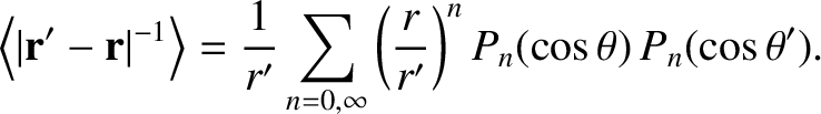 $\displaystyle \left\langle\vert{\bf r}'-{\bf r}\vert^{-1}\right\rangle = \frac{...
...sum_{n=0,\infty}
\left(\frac{r}{r'}\right)^n P_n(\cos\theta)\,P_n(\cos\theta').$