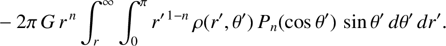 $\displaystyle \phantom{=}-2\pi\,G\,r^{\,n}\int_r^\infty \int_0^\pi r'^{\,1-n}\,
\rho(r',\theta')\,P_n(\cos\theta')\,\sin\theta'\,d\theta'\,dr'.$