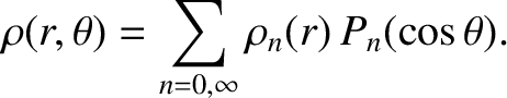 $\displaystyle \rho(r,\theta) = \sum_{n=0,\infty} \rho_n(r)\,P_n(\cos\theta).$