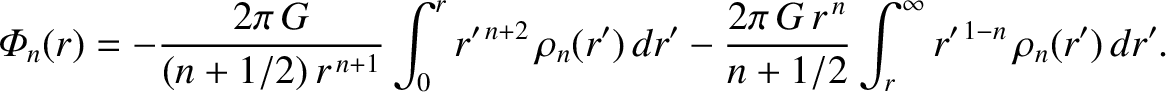 $\displaystyle {\mit\Phi}_n(r) = -\frac{2\pi\,G}{(n+1/2)\,r^{\,n+1}}\int_0^r r'^...
...)\,dr'-\frac{2\pi\,G\,r^{\,n}}{n+1/2}\int_r^\infty r'^{\,1-n}\,\rho_n(r')\,dr'.$