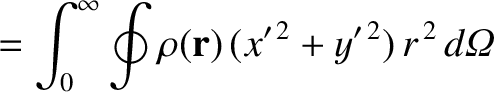 $\displaystyle = \int_0^\infty \oint \rho({\bf r})\,(x'^{\,2}+y'^{\,2})\,r^{\,2}\,d{\mit\Omega}$