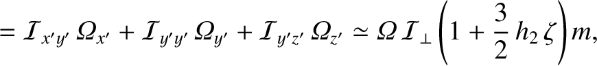 $\displaystyle = {\cal I}_{x'y'}\,{\mit \Omega}_{x'} + {\cal I}_{y'y'}\,{\mit\Om...
...{z'}\simeq {\mit\Omega}\,{\cal I}_\perp\left(1+\frac{3}{2}\,h_2\,\zeta\right)m,$