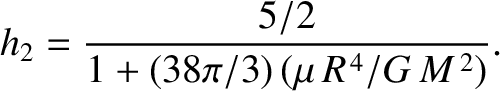 $\displaystyle h_2 = \frac{5/2}{1+(38\pi/3)\,(\mu\,R^{\,4}/G\,M^{\,2})}.$