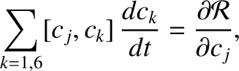 $\displaystyle \sum_{k=1,6}[c_j, c_k]\,\frac{dc_k}{dt} = \frac{\partial {\cal R}}{\partial c_j},$