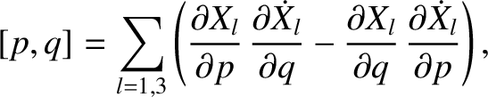 $\displaystyle [p,q] = \sum_{l=1,3}\left(\frac{\partial X_l}{\partial p}\,\frac{...
... \frac{\partial X_l}{\partial q}\,\frac{\partial \dot{X}_l}{\partial p}\right),$