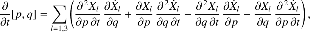 $\displaystyle \frac{\partial}{\partial t} [p,q] = \sum_{l=1,3}\left(\frac{\part...
...l}{\partial q}\,\frac{\partial^{\,2} \dot{X}_l}{\partial p\,\partial t}\right),$