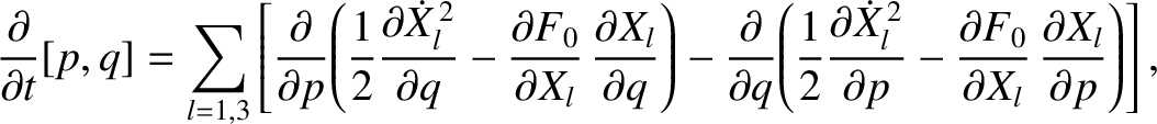 $\displaystyle \frac{\partial}{\partial t} [p,q]= \sum_{l=1,3}\left[
\frac{\part...
...rac{\partial F_0}{\partial X_l}\,\frac{\partial X_l}{\partial p}\right)\right],$