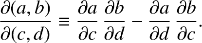 $\displaystyle \frac{\partial (a,b)}{\partial (c,d)}\equiv \frac{\partial a}{\pa...
... b}{\partial d} - \frac{\partial a}{\partial d}\,\frac{\partial b}{\partial c}.$