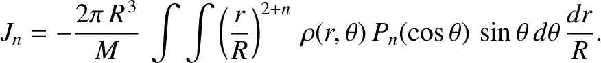 $\displaystyle J_n = - \frac{2\pi\,R^{\,3}}{M}\,\int\int \left(\frac{r}{R}\right)^{2+n}\,\rho(r,\theta)\,P_n(\cos\theta)\,\sin\theta\,d\theta\,\frac{dr}{R}.$