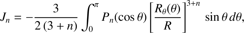 $\displaystyle J_n = -\frac{3}{2\,(3+n)}\int_0^\pi P_n(\cos\theta)\left[\frac{R_\theta(\theta)}{R}\right]^{3+n}\,\sin\theta\,d\theta,$