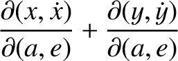 $\displaystyle \frac{\partial(x,\dot{x})}{\partial(a,e)}+\frac{\partial(y,\dot{y})}{\partial(a,e)}$