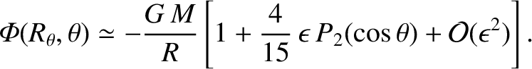 $\displaystyle {\mit\Phi}(R_\theta,\theta) \simeq - \frac{G\,M}{R} \left[1+\frac{4}{15}\,\epsilon\,P_2(\cos\theta) + {\cal O}(\epsilon^2)\right].$