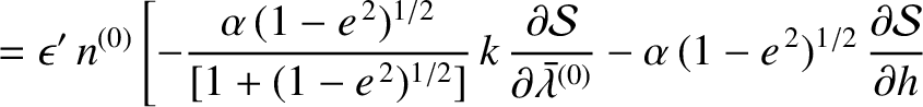$\displaystyle =\epsilon'\,n^{(0)}\left[ -\frac{\alpha\,(1-e^{\,2})^{1/2}}{[1+(1...
...^{(0)}} -\alpha\,(1-e^{\,2})^{1/2}\,\frac{\partial {\cal S}}{\partial h}\right.$