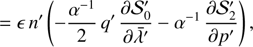 $\displaystyle = \epsilon\,n'\left(- \frac{\alpha^{-1}}{2}\,
q'\,\frac{\partial ...
...}\bar{\lambda}'}- \alpha^{-1}\,\frac{\partial {\cal S}_2'}{\partial p'}\right),$