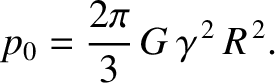 $\displaystyle p_0 = \frac{2\pi}{3}\,G\,\gamma^{\,2}\,R^{\,2}.$
