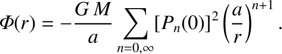 $\displaystyle {\mit\Phi}(r) = - \frac{G\,M}{a}\sum_{n=0,\infty} [P_n(0)]^2\left(\frac{a}{r}\right)^{n+1}.$
