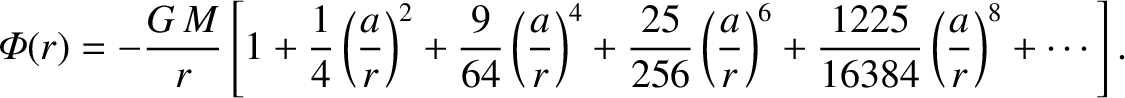 $\displaystyle {\mit\Phi}(r) = - \frac{G\,M}{r}\left[1 + \frac{1}{4}\left(\frac{...
...rac{a}{r}\right)^6+ \frac{1225}{16384}\left(\frac{a}{r}\right)^8+\cdots\right].$