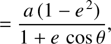 $\displaystyle = \frac{a\,(1-e^{\,2})}{1+e\,\cos\theta},$