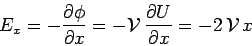 \begin{displaymath}
E_x = - \frac{\partial\phi}{\partial x} =- {\cal V}  \frac{\partial U}{\partial x}
= -2  {\cal V}  x
\end{displaymath}