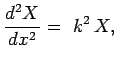 $\displaystyle \frac{d^2 X}{d x^2} =  k^2 X,$