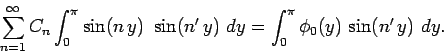 \begin{displaymath}
\sum_{n=1}^\infty C_n \int_0^\pi \sin (n y)  \sin (n' y)  dy =
\int_0^\pi \phi_0(y) \sin( n'  y)   dy.
\end{displaymath}
