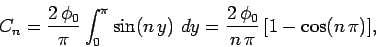 \begin{displaymath}
C_n = \frac{2 \phi_0}{\pi} \int_0^\pi \sin (n y)  dy
= \frac{2 \phi_0}{n  \pi}  [1- \cos (n \pi) ],
\end{displaymath}