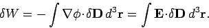 \begin{displaymath}
\delta W = -\int\nabla\phi \!\cdot\!\delta{\bf D} d^3{\bf r}
= \int {\bf E}\!\cdot\! \delta {\bf D} d^3{\bf r}.
\end{displaymath}