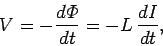 \begin{displaymath}
V = - \frac{d {\mit\Phi}}{d t} = - L  \frac{d I}{dt},
\end{displaymath}