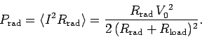 \begin{displaymath}
P_{\rm rad} = \langle I^2 R_{\rm rad}\rangle = \frac{R_{\rm rad}  V_0^{ 2}}
{2 (R_{\rm rad} + R_{\rm load})^2}.
\end{displaymath}