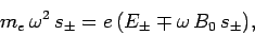 \begin{displaymath}
m_e \omega^2 s_{\pm} = e (E_{\pm} \mp \omega B_0 s_\pm),
\end{displaymath}