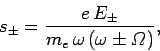 \begin{displaymath}
s_\pm = \frac{e E_\pm}{m_e \omega (\omega\pm{\mit \Omega})},
\end{displaymath}