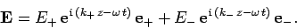 \begin{displaymath}
{\bf E} = E_+ {\rm e}^{ {\rm i} (k_+ z-\omega t)} {\bf e}_+
+ E_- {\rm e}^{ {\rm i} (k_- z-\omega t)} {\bf e}_-.
\end{displaymath}