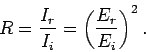 \begin{displaymath}
R = \frac{I_r}{I_i} = \left(\frac{E_r}{E_i}\right)^2.
\end{displaymath}