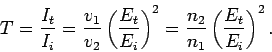 \begin{displaymath}
T = \frac{I_t}{I_i} =\frac{v_1}{v_2}\left(\frac{E_t}{E_i}\right)^2=\frac{n_2}{n_1}\left(\frac{E_t}{E_i}\right)^2.
\end{displaymath}