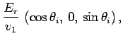 $\displaystyle \frac{E_r}{v_1} \left(\cos\theta_i, 0, \sin\theta_i\right),$
