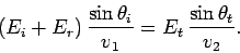 \begin{displaymath}
(E_i + E_r) \frac{\sin\theta_i}{v_1} = E_t \frac{\sin\theta_t}{v_2}.
\end{displaymath}