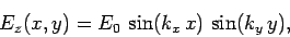 \begin{displaymath}
E_z(x,y) = E_0 \sin(k_x x) \sin(k_y y),
\end{displaymath}