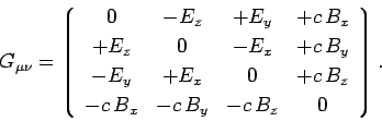 \begin{displaymath}
G_{\mu\nu} = \left\lgroup \begin{array}{cccc}
0 & -E_z & +E_...
....5ex]
-c B_x & -c B_y &-c B_z & 0\end{array}\right
\rgroup.
\end{displaymath}