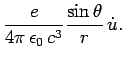 $\displaystyle \frac{e}{4\pi \epsilon_0  c^3} \frac{\sin\theta}{r}  \dot{u}.$