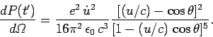 \begin{displaymath}
\frac{d P(t')}{d{\mit\Omega}} = \frac{e^2  \dot{u}^2}{16\pi...
... c^3}
\frac{[(u/c) - \cos\theta]^2}{[1-(u/c) \cos\theta]^5}.
\end{displaymath}